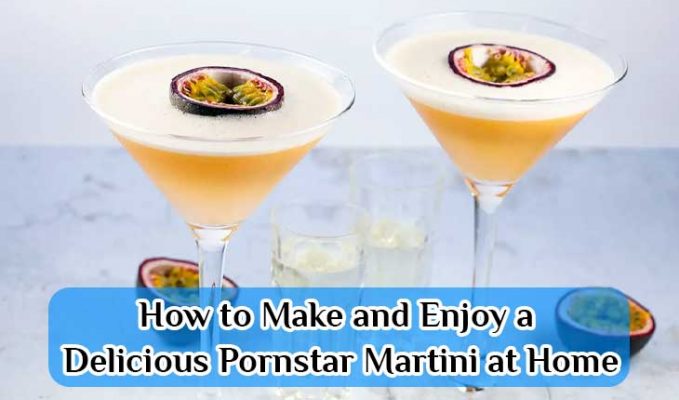 How to Make and Enjoy a Delicious Pornstar Martini at Home - Explain Here